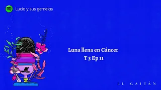 Lucía y sus Gemelas. Luna llena en Cáncer.  Episodio 35.