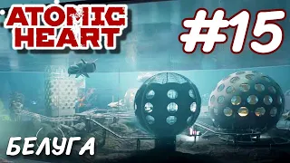 Atomic Heart Атомное сердце ПРОХОЖДЕНИЕ НА РУССКОМ #15 БЕЛУГА