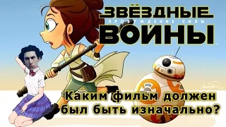 Звёздные Войны: Пробуждение Силы - Каким Фильм должен был быть изначально?