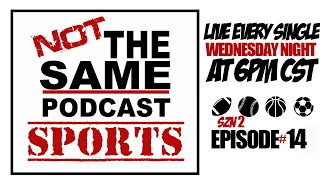 Not The Same Podcast Sports Show SZN 2 EP#14