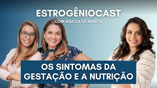 Os principais sintomas da gestação e a nutrição | Estrogênio Cast com Priscila La Marca