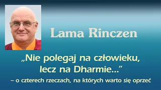 Lama Rinczen  - "Nie polegaj na człowieku, lecz na Dharmie..."