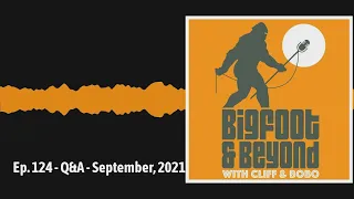 Ep. 124 - Q&A - September, 2021 | Bigfoot and Beyond with Cliff and Bobo