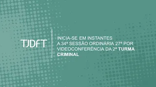 34ª SESSÃO ORDINÁRIA TELEPRESENCIAL - 27ª POR VIDEOCONFERÊNCIA - 2ª TURMA CRIMINAL