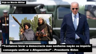 "Tentamos levar a democracia mas nenhum império conseguiu unificar o Afeganistão!", Pres. Biden