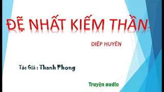Tập 44 - Đệ Nhất Kiếm Thần - Diệp Huyên, Tác giả - Thanh Phong, Truyện audio.