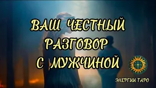 💞❤️‍🩹 ВАШ ЧЕСТНЫЙ РАЗГОВОР С МУЖЧИНОЙ 🤧🤐 Таро Расклад Онлайн