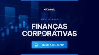 Masterclass Finanças Corporativas | EXAME