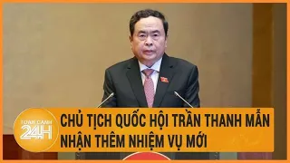 Chủ tịch Quốc hội Trần Thanh Mẫn nhận thêm nhiệm vụ mới