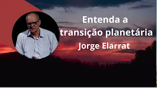 Entenda a transição planetária - Jorge Elarrat