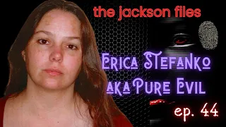 PURE EVIL! The Sinister Case of Erica Stefanko | Jackson Files Ep. 44