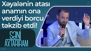 Xəyalənin atası anamın ona verdiyi borcu təkzib etdi! – Səni Axtarıram