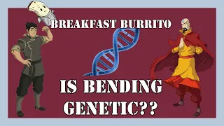 Breakfast Burrito Ep15- Is Bending Genetic? (AtLA & LoK)