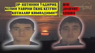 ЭР-ХОТИННИ ўлдириб кейин уларни ёкиб кетган котиллар . . . Камалдими? | Bir jinoyat izidan