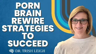 Porn Brain Rewire Strategies to Succeed (w/ Dr. Trish Leigh)