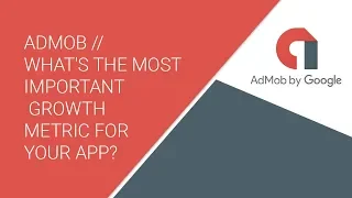AdMob // What's the most important growth metric for your app?