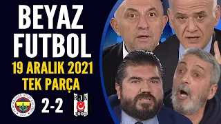 Beyaz Futbol 19 Aralık 2021 Tek Parça ( Fenerbahçe 2-2 Beşiktaş )