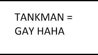 TANKMAN = GAY HAHA
