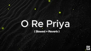 O Re Priya - (Slowed + Reverb) || Echo Star