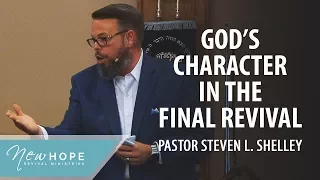 God's Character in the Final Revival | Pastor Steven L. Shelley