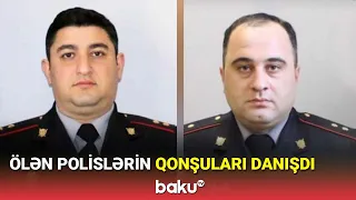 Ölən polislərin qonşuları danışdı - BAKU TV