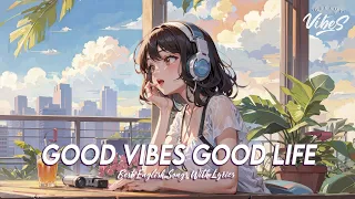 Good Vibes Good Life 🌻 Chill Spotify Playlist Covers | Latest English Songs With Lyrics