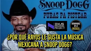 ¿Por qué rayos le gusta la música mexicana a Snoop Dogg? Ft @NexusProject
