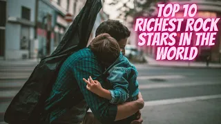 TOP 10 RICHEST ROCK STARS IN THE WORLD