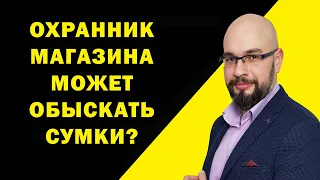 Охранник супермаркета может досматривать сумки? Права потребителя.