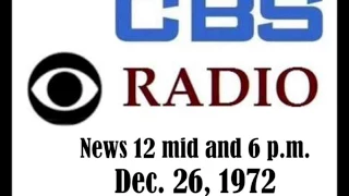 CBS RADIO NEWS AT 12 MIDNIGHT AND 6 P.M., DEC. 26, 1972