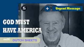 Urgent Message   God must have America 🔥 Dutch Sheets 2023