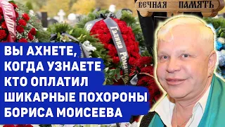 КТО ОПЛАТИЛ БОГАТЫЕ ПОХОРОНЫ БОРИСА МОИСЕЕВА?