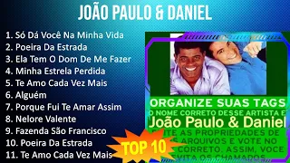 João Paulo & Daniel 2023 - 10 Maiores Sucessos - Só Dá Você Na Minha Vida, Poeira Da Estrada, El...