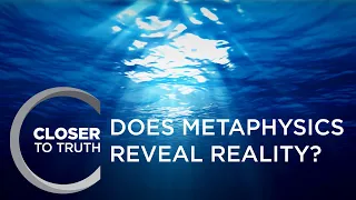 Does Metaphysics Reveal Reality? | Episode 908 | Closer To Truth