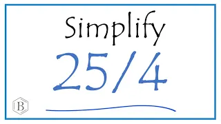 How to Simplify the Fraction 25/4 (and as a Mixed Fraction)