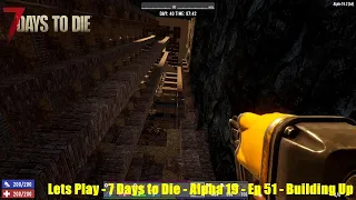 Lets Play - 7 Days to Die - Alpha 19 - Ep 51 - Building Up