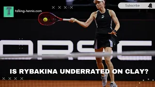 Elena Rybakina: Is she underrated on clay? Also, does she leak sets?