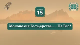 Монополия Государства.... На Всё? Эпизод 15