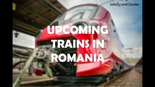Upcoming Trains in Romania | Trenuri Noi in Romania