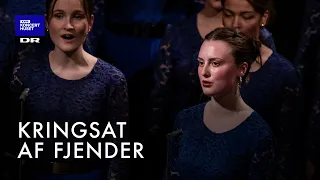 Kringsat af Fjender // DR Pigekoret (LIVE)