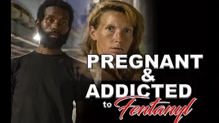 "I'M PREGNANT AND ADDICTED TO FENTANYL"-K&J-FACES OF KENSINGTON