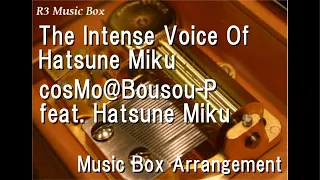 The Intense Voice Of Hatsune Miku/cosMo@Bousou-P feat. Hatsune Miku [Music Box]