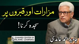 Mazarat Aur Qabron Par Sajda Karna - Javed Ahmed Ghamidi