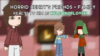 Horrid Henry friends + family react to him as Kyle Broflovski!! || og? || ☆ f u n ☆