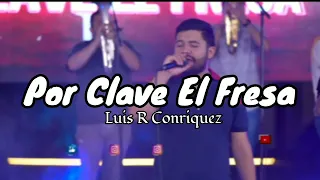 POR CLAVE EL FRESA - Luis R Conriquez (letra)