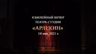 Юбилейный вечер театра-студии "Арлекин" (14 мая 2021 г.)