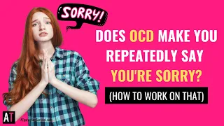 Does OCD Make You Repeatedly Say You’re Sorry? (How to work on that)