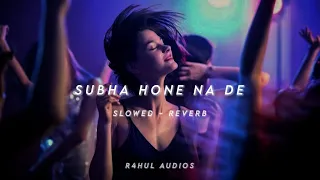 Subha Hone Na De | Slowed & Reverb | Desi Boyz