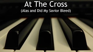 At the Cross (Alas and Did My Savior Bleed) - piano instrumental hymn with lyrics