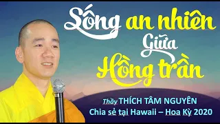 Sống an nhiên giữa hồng trần | Thầy Thích Tâm Nguyên chia sẻ tại Hawaii, Mỹ 01/2020